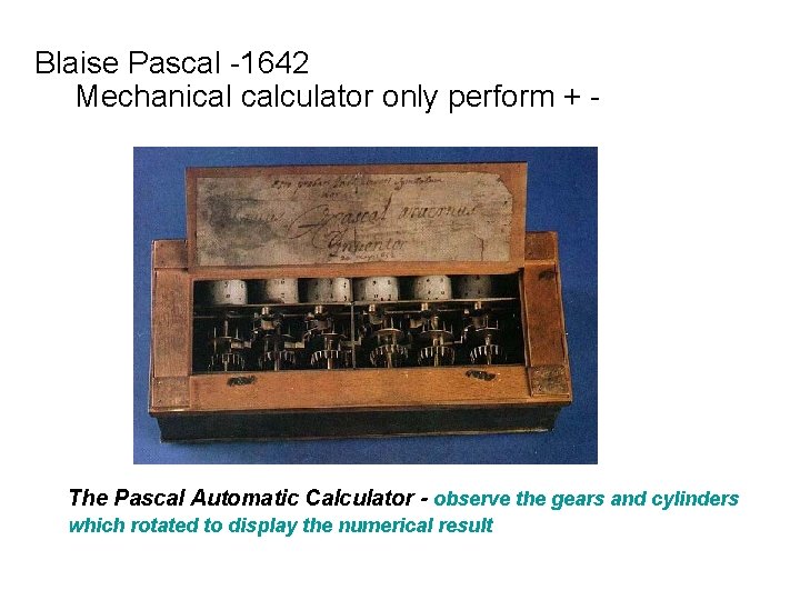 Blaise Pascal -1642 Mechanical calculator only perform + - The Pascal Automatic Calculator -