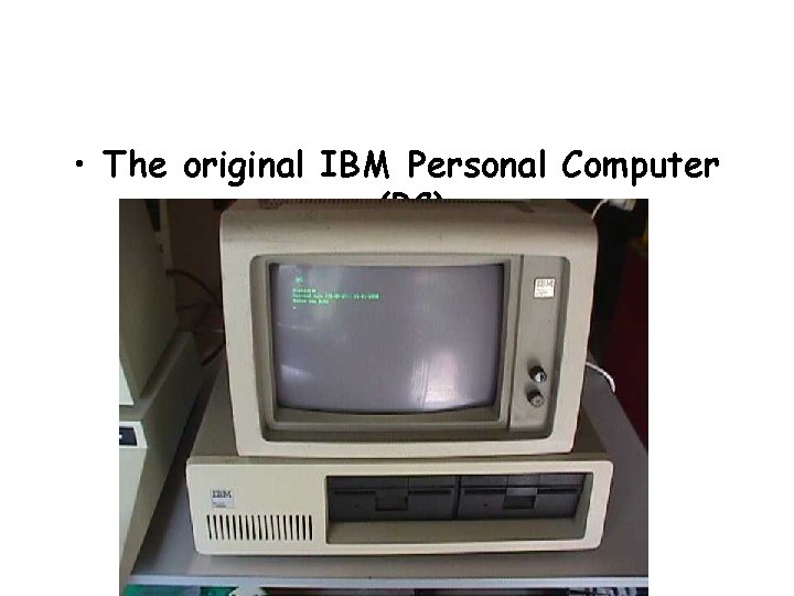  • The original IBM Personal Computer (PC) 