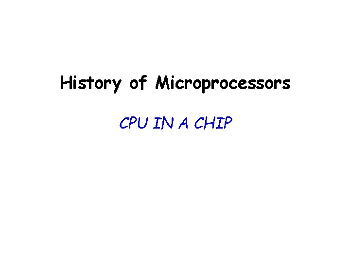 History of Microprocessors CPU IN A CHIP 
