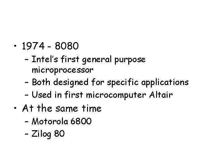  • 1974 - 8080 – Intel’s first general purpose microprocessor – Both designed