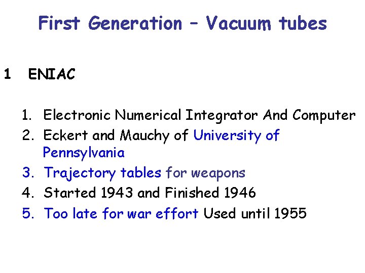First Generation – Vacuum tubes 1 ENIAC 1. Electronic Numerical Integrator And Computer 2.
