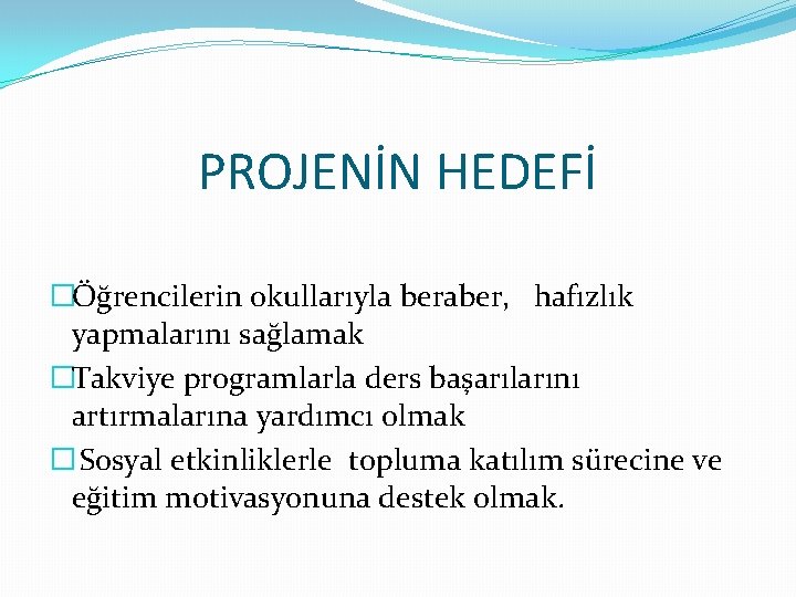 PROJENİN HEDEFİ �Öğrencilerin okullarıyla beraber, hafızlık yapmalarını sağlamak �Takviye programlarla ders başarılarını artırmalarına yardımcı