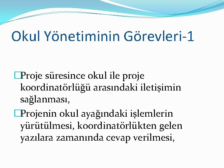 Okul Yönetiminin Görevleri-1 �Proje süresince okul ile proje koordinatörlüğü arasındaki iletişimin sağlanması, �Projenin okul