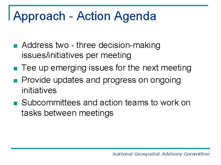 Approach - Action Agenda n n Address two - three decision-making issues/initiatives per meeting