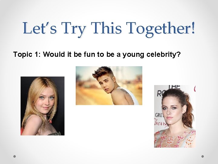 Let’s Try This Together! Topic 1: Would it be fun to be a young