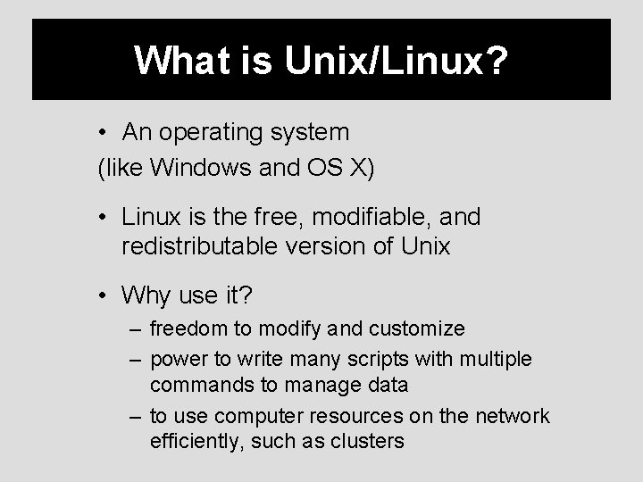 What is Unix/Linux? • An operating system (like Windows and OS X) • Linux