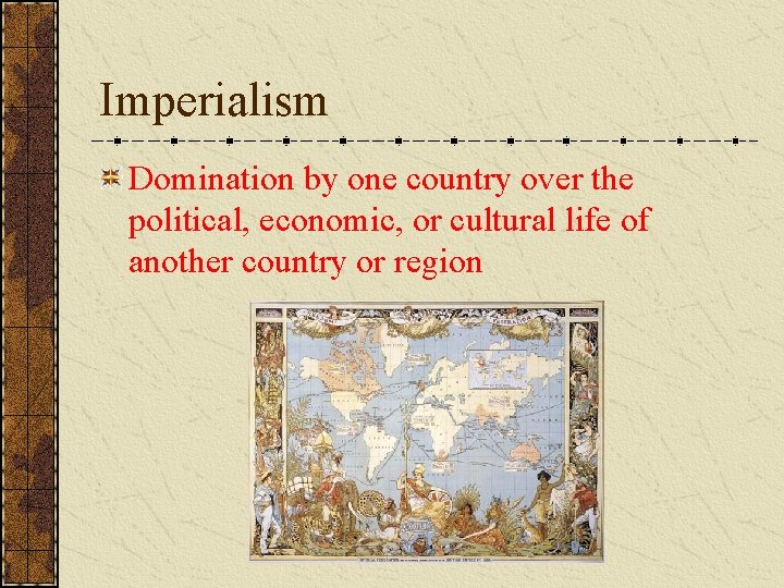 Imperialism Domination by one country over the political, economic, or cultural life of another