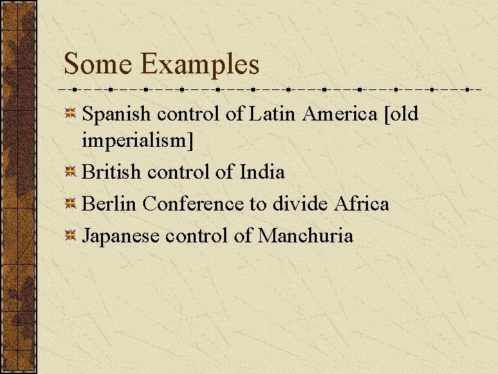Some Examples Spanish control of Latin America [old imperialism] British control of India Berlin