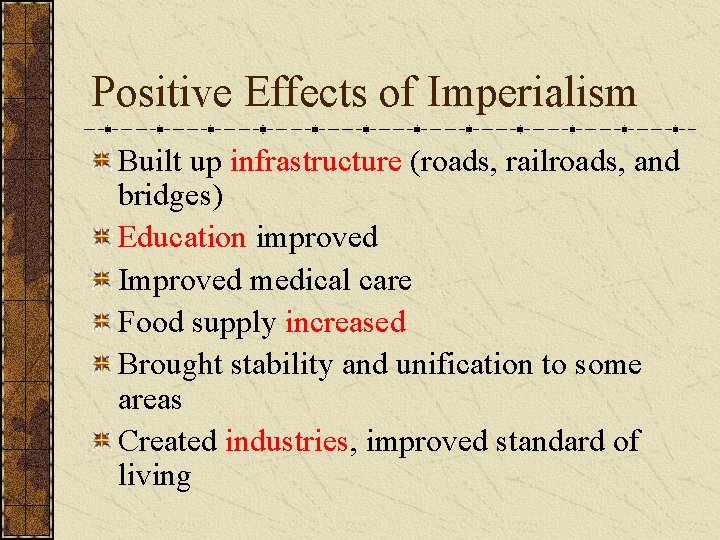 Positive Effects of Imperialism Built up infrastructure (roads, railroads, and bridges) Education improved Improved