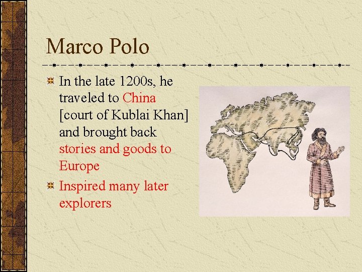 Marco Polo In the late 1200 s, he traveled to China [court of Kublai
