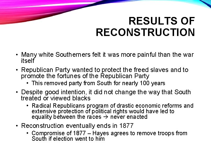 RESULTS OF RECONSTRUCTION • Many white Southerners felt it was more painful than the