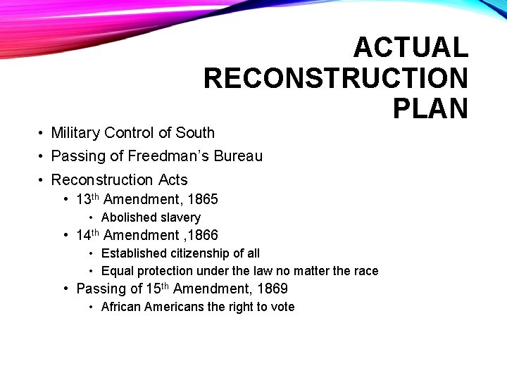 ACTUAL RECONSTRUCTION PLAN • Military Control of South • Passing of Freedman’s Bureau •