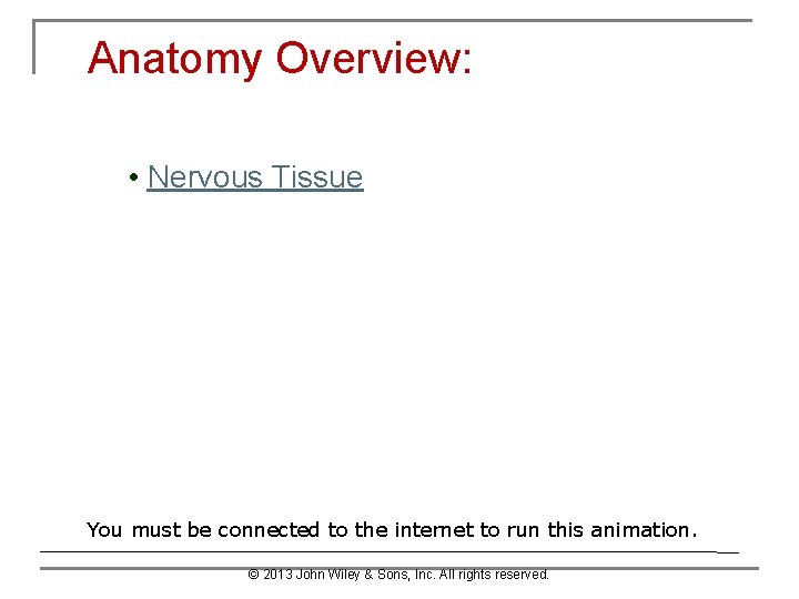 Anatomy Overview: • Nervous Tissue You must be connected to the internet to run