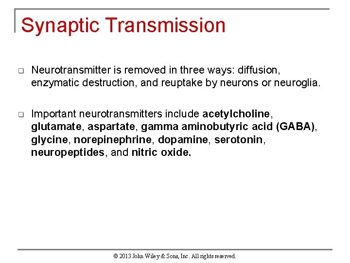 Synaptic Transmission q Neurotransmitter is removed in three ways: diffusion, enzymatic destruction, and reuptake