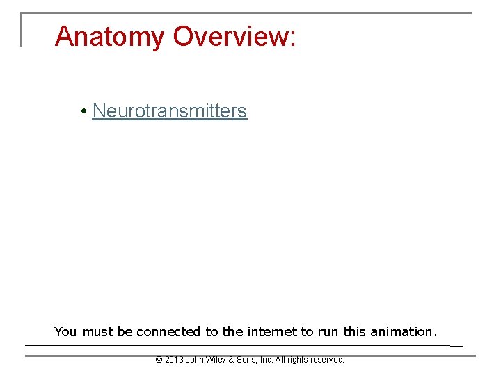 Anatomy Overview: • Neurotransmitters You must be connected to the internet to run this