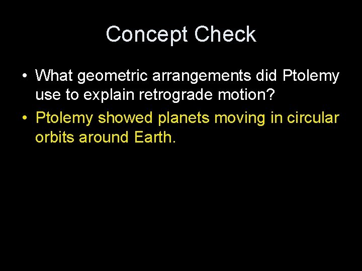 Concept Check • What geometric arrangements did Ptolemy use to explain retrograde motion? •