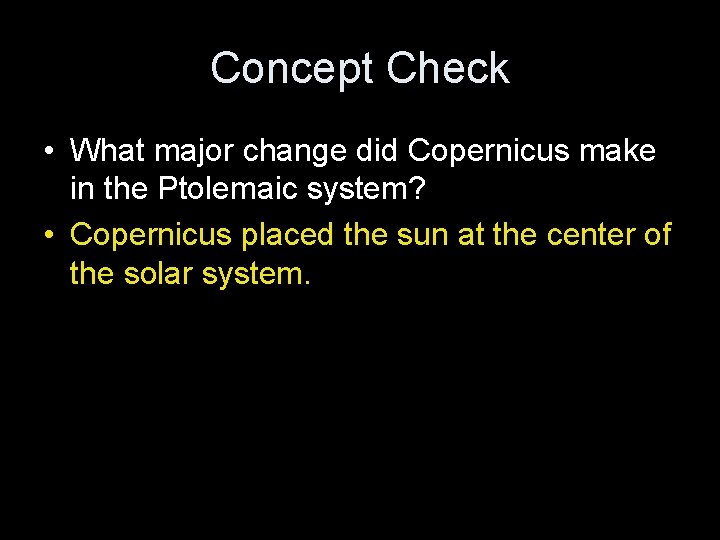 Concept Check • What major change did Copernicus make in the Ptolemaic system? •