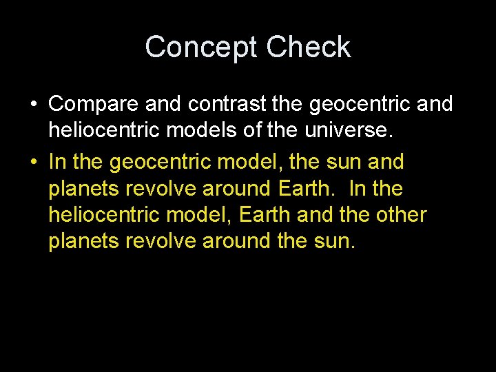 Concept Check • Compare and contrast the geocentric and heliocentric models of the universe.