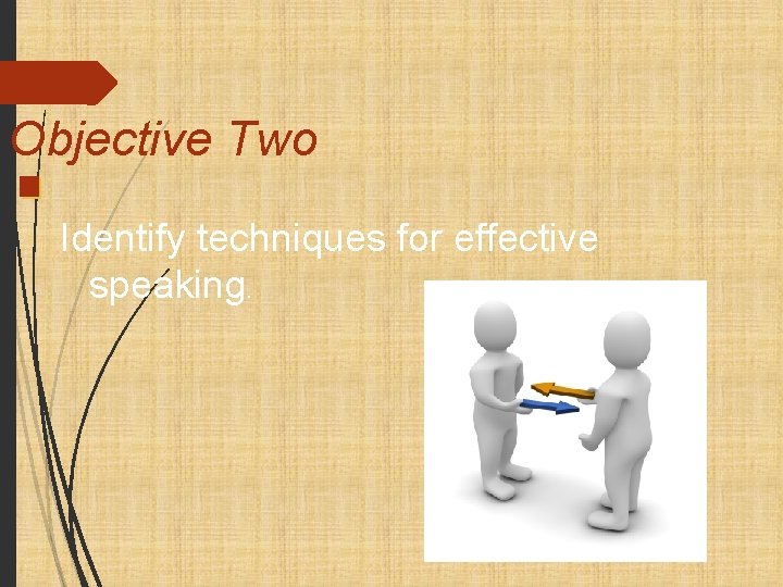 Objective Two Identify techniques for effective speaking. 