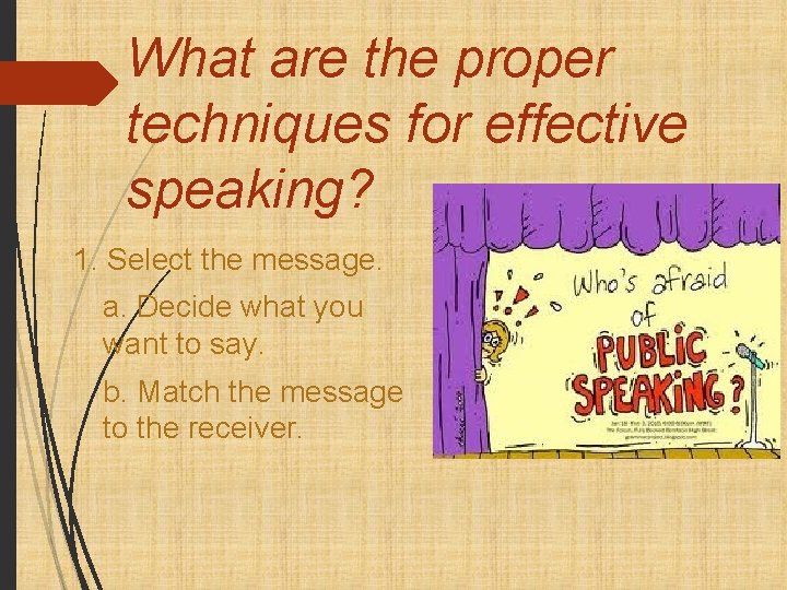 What are the proper techniques for effective speaking? 1. Select the message. a. Decide