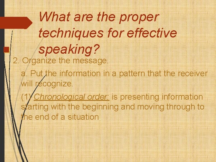 What are the proper techniques for effective speaking? 2. Organize the message. a. Put