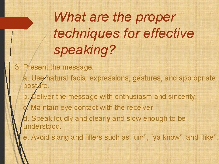 What are the proper techniques for effective speaking? 3. Present the message. a. Use
