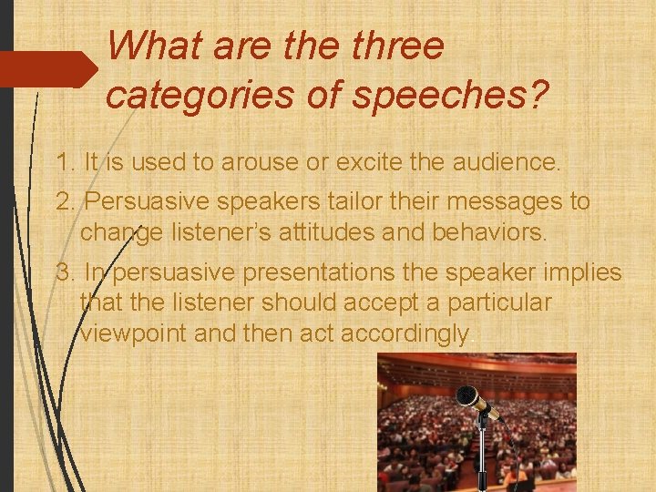 What are three categories of speeches? 1. It is used to arouse or excite