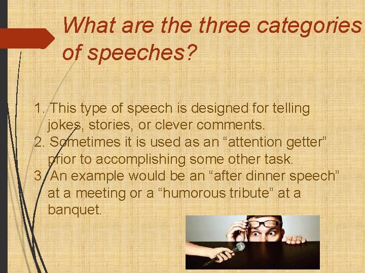 What are three categories of speeches? 1. This type of speech is designed for