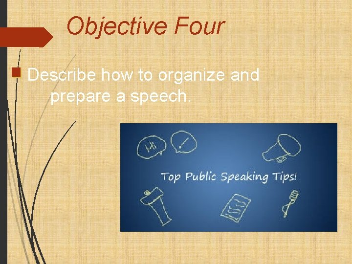 Objective Four Describe how to organize and prepare a speech. 