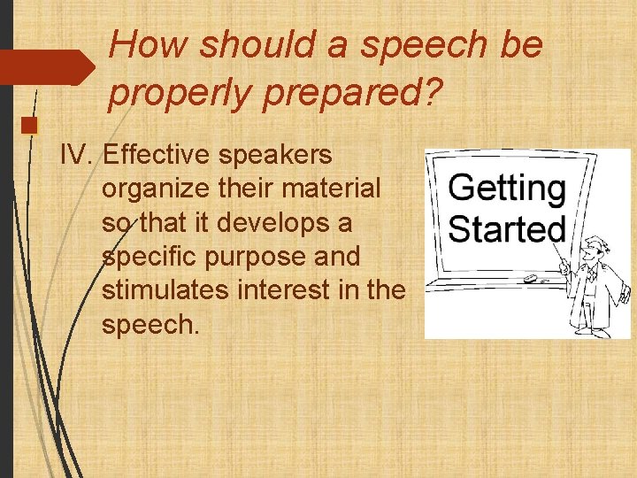 How should a speech be properly prepared? IV. Effective speakers organize their material so