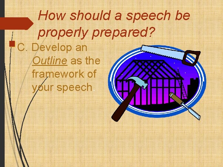 How should a speech be properly prepared? C. Develop an Outline as the framework