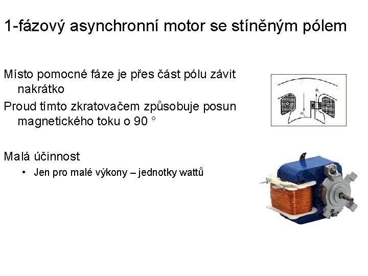 1 -fázový asynchronní motor se stíněným pólem Místo pomocné fáze je přes část pólu