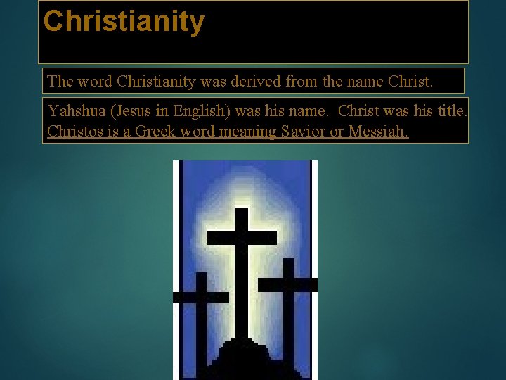 Christianity The word Christianity was derived from the name Christ. Yahshua (Jesus in English)