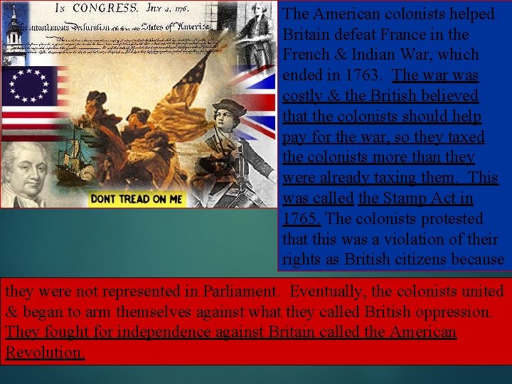 The American colonists helped Britain defeat France in the French & Indian War, which