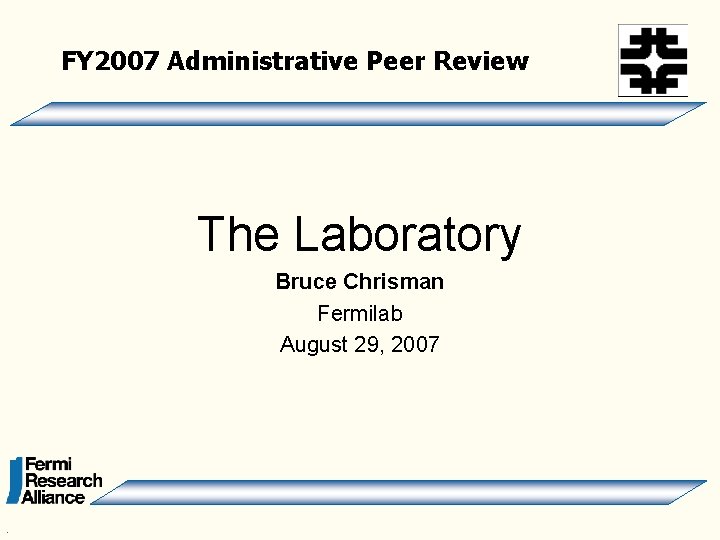 FY 2007 Administrative Peer Review The Laboratory Bruce Chrisman Fermilab August 29, 2007 .