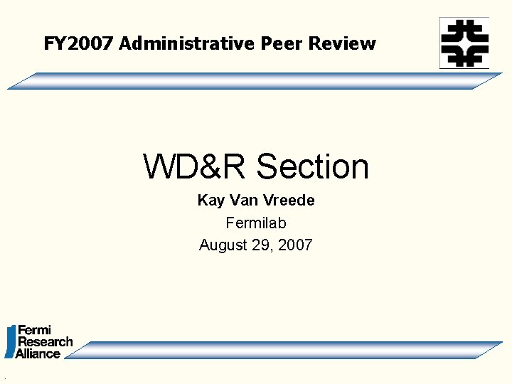 FY 2007 Administrative Peer Review WD&R Section Kay Van Vreede Fermilab August 29, 2007