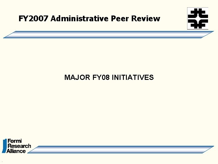 FY 2007 Administrative Peer Review MAJOR FY 08 INITIATIVES . 