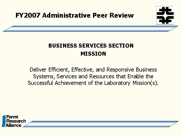 FY 2007 Administrative Peer Review BUSINESS SERVICES SECTION MISSION Deliver Efficient, Effective, and Responsive