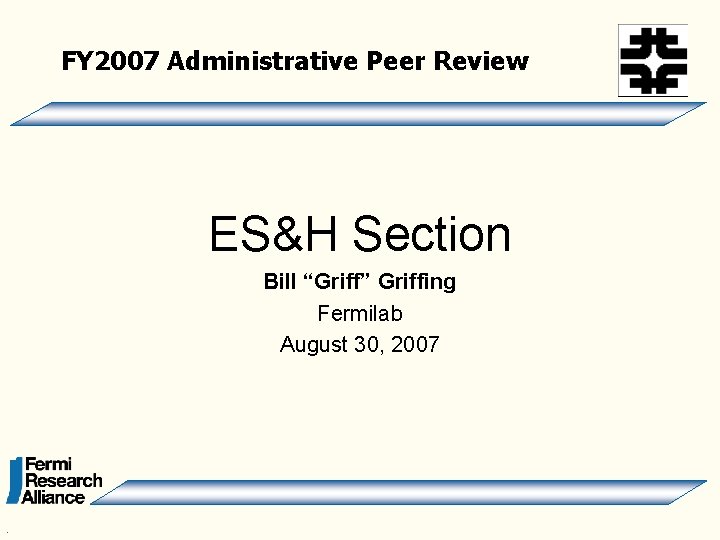 FY 2007 Administrative Peer Review ES&H Section Bill “Griff” Griffing Fermilab August 30, 2007