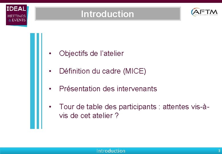 Introduction • Objectifs de l’atelier • Définition du cadre (MICE) • Présentation des intervenants