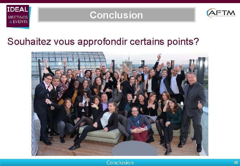 Conclusion Souhaitez vous approfondir certains points? Conclusion 38 