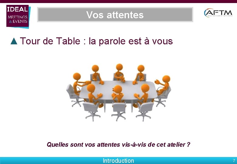 Vos attentes ▲ Tour de Table : la parole est à vous Quelles sont
