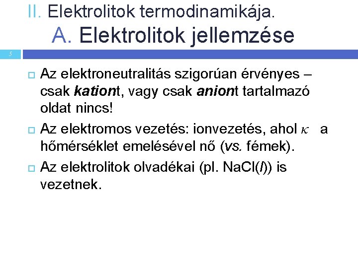 II. Elektrolitok termodinamikája. A. Elektrolitok jellemzése 5 Az elektroneutralitás szigorúan érvényes – csak kationt,