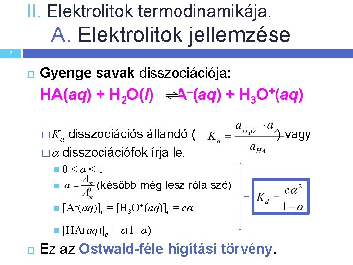 II. Elektrolitok termodinamikája. A. Elektrolitok jellemzése 7 Gyenge savak disszociációja: HA(aq) + H 2