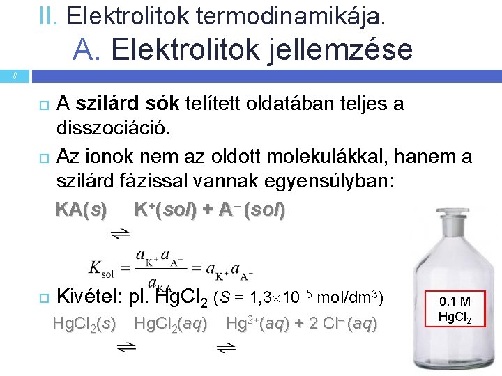 II. Elektrolitok termodinamikája. A. Elektrolitok jellemzése 8 A szilárd sók telített oldatában teljes a