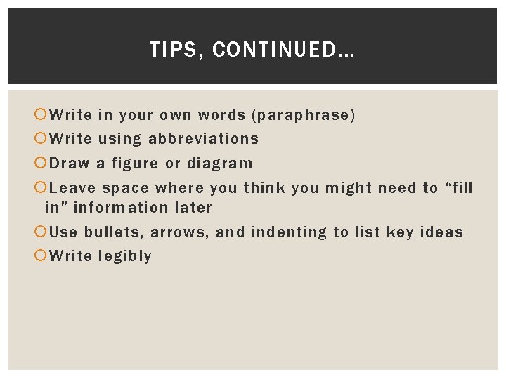 TIPS, CONTINUED… Write in your own words (paraphrase) Write using abbreviations Draw a figure