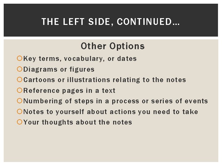 THE LEFT SIDE, CONTINUED… Other Options Key terms, vocabulary, or dates Diagrams or figures