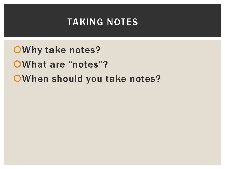 TAKING NOTES Why take notes? What are “notes”? When should you take notes? 