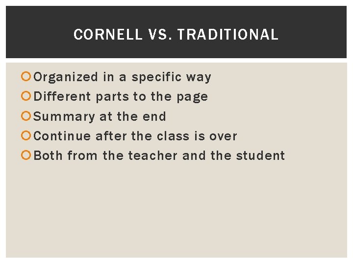 CORNELL VS. TRADITIONAL Organized in a specific way Different parts to the page Summary