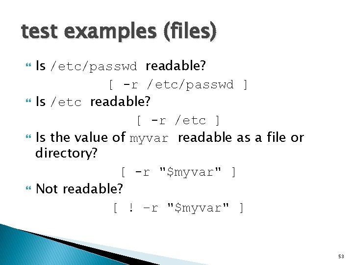 test examples (files) Is /etc/passwd readable? [ -r /etc/passwd ] Is /etc readable? [